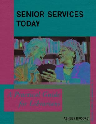 Senior Services Today: A Practical Guide for Librarians