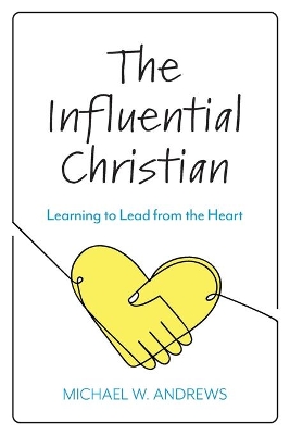 Influential Christian: Learning to Lead from the Heart