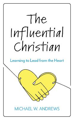 Influential Christian: Learning to Lead from the Heart