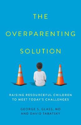 Overparenting Solution: Raising Resourceful Children to Meet Today's Challenges