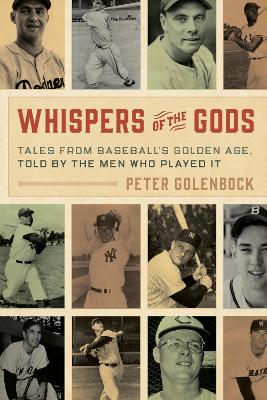 Whispers of the Gods: Tales from Baseball's Golden Age, Told by the Men Who Played It