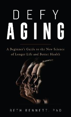 Defy Aging: A Beginner's Guide to the New Science of Longer Life and Better Health