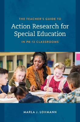 Teacher's Guide to Action Research for Special Education in PK12 Classrooms
