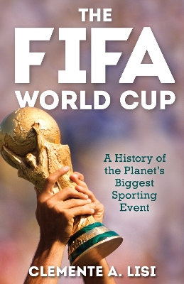 FIFA World Cup: A History of the Planet's Biggest Sporting Event