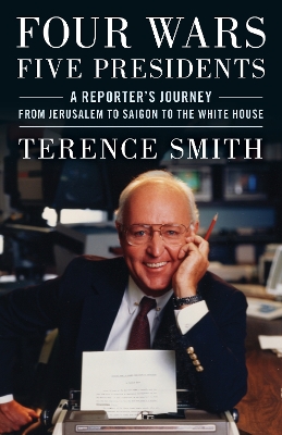 Four Wars, Five Presidents: A Reporter's Journey from Jerusalem to Saigon to the White House