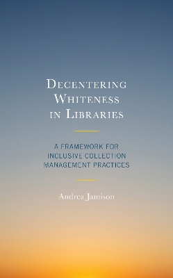 Decentering Whiteness in Libraries: A Framework for Inclusive Collection Management Practices