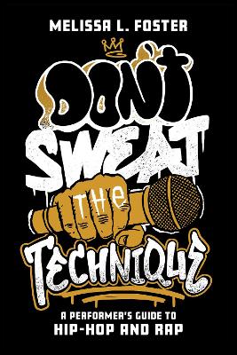 Dont Sweat the Technique: A Performers Guide to Hip-Hop and Rap