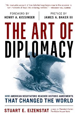 Art of Diplomacy: How American Negotiators Reached Historic Agreements that Changed the World