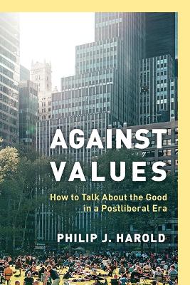 Against Values: How to Talk About the Good in a Postliberal Era