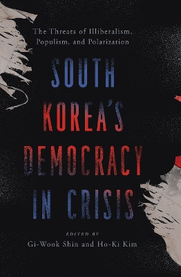 South Koreas Democracy in Crisis: The Threats of Illiberalism, Populism, and Polarization