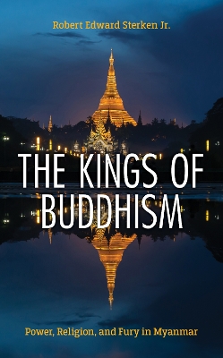 Kings of Buddhism: Power, Religion, and Fury in Myanmar