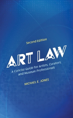 Art Law: A Concise Guide for Artists, Curators, and Museum Professionals Second Edition