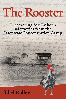 Rooster: Discovering My Father's Memories from the Jasenovac Concentration Camp