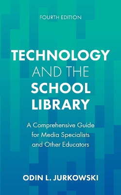 Technology and the School Library: A Comprehensive Guide for Media Specialists and Other Educators Fourth Edition
