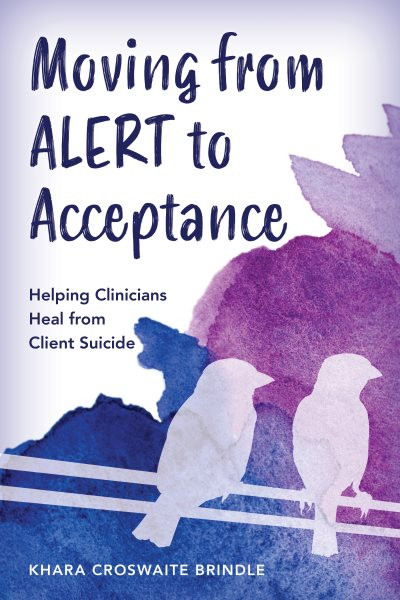 Moving from ALERT to Acceptance: Helping Clinicians Heal from Client Suicide