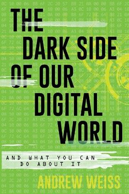 Dark Side of Our Digital World: And What You Can Do about It