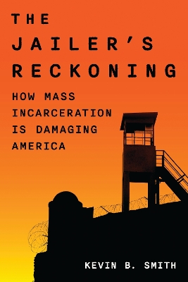 Jailer's Reckoning: How Mass Incarceration Is Damaging America