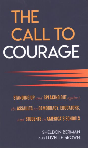 Call to Courage: Standing Up and Speaking Out Against the Assaults on Democracy, Educators,  and Students in America's Schools