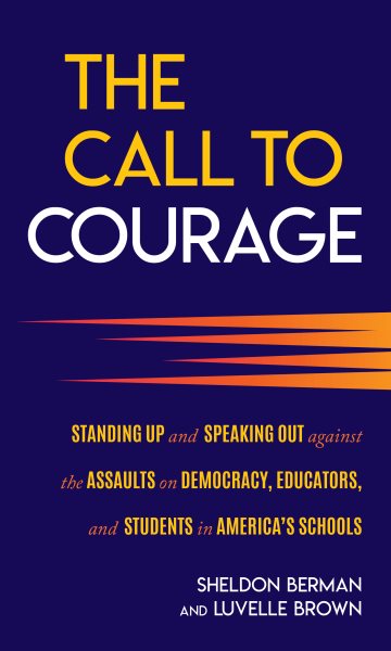 Call to Courage: Standing Up and Speaking Out Against the Assaults on Democracy, Educators, and Students in America's Schools