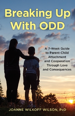 Breaking Up With ODD: A 7-Week Guide to Parent-Child Attachment and Cooperation Through Love and  Consequences
