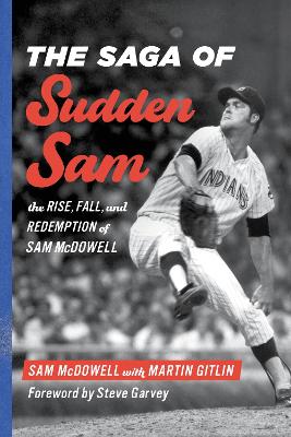 Saga of Sudden Sam: The Rise, Fall, and Redemption of Sam McDowell