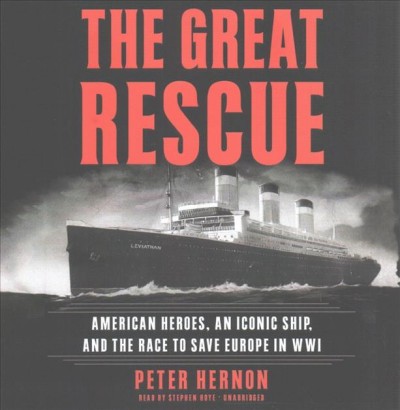 Great Rescue: American Heroes, an Iconic Ship, and the Race to Save Europe in Wwi Unabridged edition