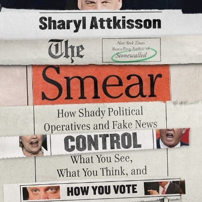 Smear Lib/E: How Shady Political Operatives and Fake News Control What You See, What You  Think, and How You Vote Unabridged edition