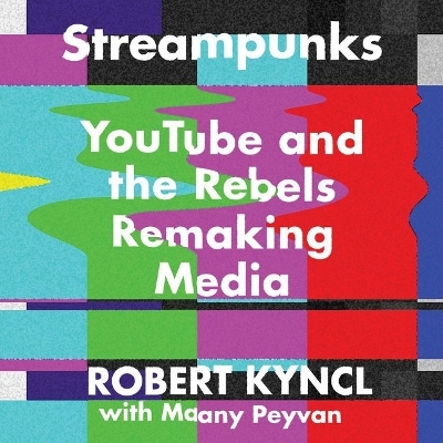 Streampunks: Youtube and the Rebels Remaking Media Unabridged edition