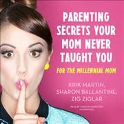 Parenting Secrets Your Mom Never Taught You Lib/E: For the Millennial Mom Unabridged edition