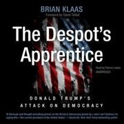 Despot's Apprentice: Donald Trump's Attack on Democracy