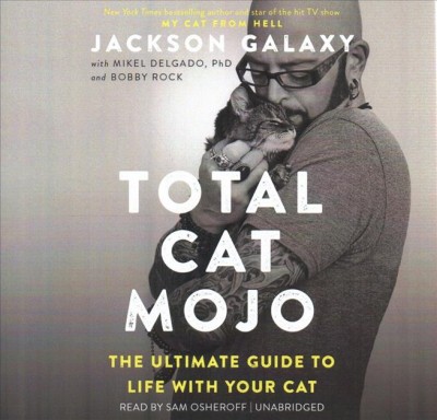 Total Cat Mojo: The Ultimate Guide to Life with Your Cat Unabridged edition