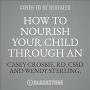 How to Nourish Your Child Through an Eating Disorder: A Simple, Plate-By-Plate Approach to Rebuilding a Healthy Relationship with  Food Library Edition
