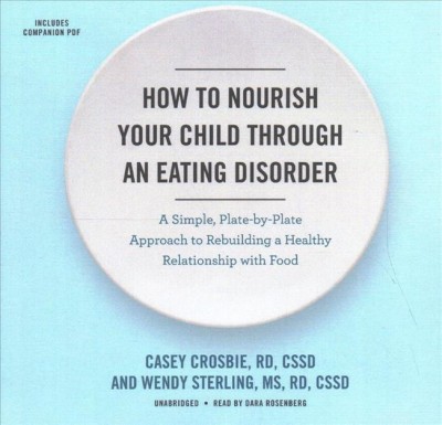 How to Nourish Your Child Through an Eating Disorder: A Simple, Plate-By-Plate Approach to Rebuilding a Healthy Relationship with  Food