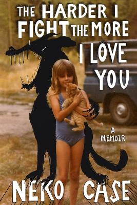 Harder I Fight the More I Love You: A Memoir