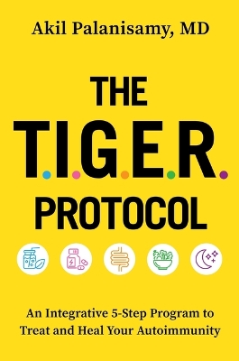 Tiger Protocol: An Integrative, 5-Step Program to Treat and Heal Your Autoimmunity
