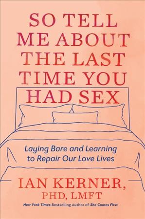So Tell Me about the Last Time You Had Sex: Laying Bare and Learning to Repair Our Love Lives