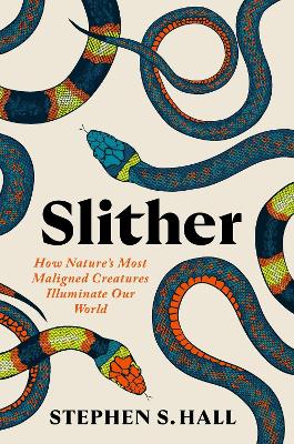 Slither: How Natures Most Maligned Creatures Illuminate Our World