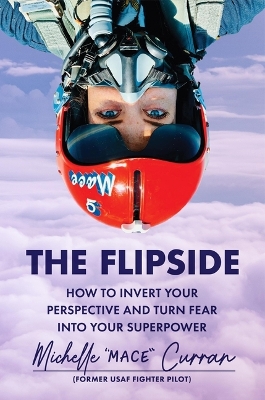 Flipside: How to Invert Your Perspective and Turn Fear Into Your Superpower