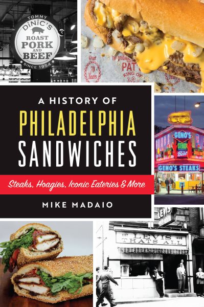 History of Philadelphia Sandwiches: Steaks, Hoagies, Iconic Eateries & More