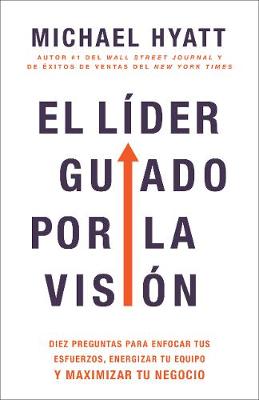 El líder guiado por la visión: Diez preguntas para enfocar tus esfuerzos, energizar tu equipo y maximizar  tu negocio