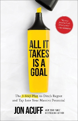 All It Takes Is a Goal: The 3-Step Plan to Ditch Regret and Tap Into Your Massive Potential ITPE