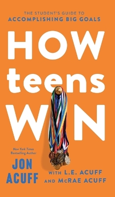 How Teens Win: The Student's Guide to Accomplishing Big Goals