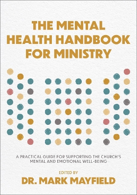 Mental Health Handbook for Ministry: A Practical Guide for Supporting the Church's Mental and Emotional Well-Being