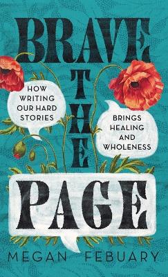 Brave the Page: How Writing Our Hard Stories Brings Healing and Wholeness