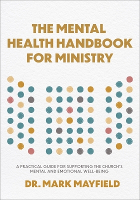 Mental Health Handbook for Ministry: A Practical Guide for Supporting the Church's Mental and Emotional Well-Being