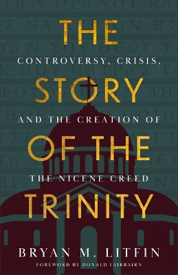 Story of the Trinity: Controversy, Crisis, and the Creation of the Nicene Creed