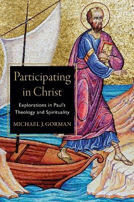 Participating in Christ: Explorations in Paul's Theology and Spirituality