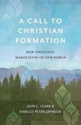 Call to Christian Formation: How Theology Makes Sense of Our World