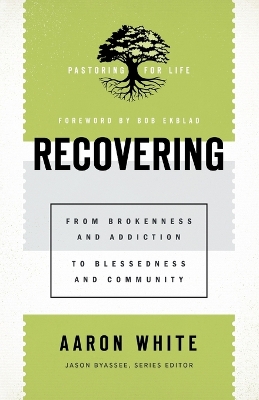 Recovering (Pastoring for Life: Theological Wisdom for Ministering Well): From Brokenness and Addiction to Blessedness and Community