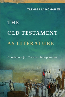 Old Testament as Literature (Approaching the Old Testament): Foundations for Christian Interpretation